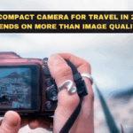 Best Compact Camera for Travel in 2026 Depends on More Than Image Quality