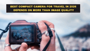 Best Compact Camera for Travel in 2026 Depends on More Than Image Quality