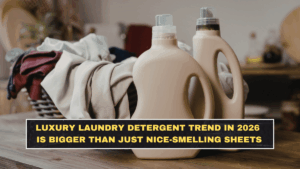 Luxury Laundry Detergent Trend in 2026 Is Bigger Than Just Nice-Smelling Sheets