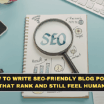 How to Write SEO-Friendly Blog Posts That Rank and Still Feel Human