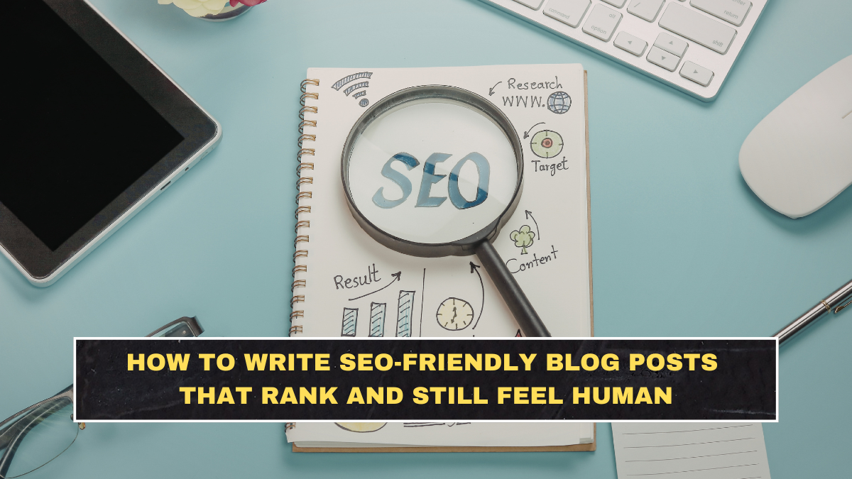 How to Write SEO-Friendly Blog Posts That Rank and Still Feel Human