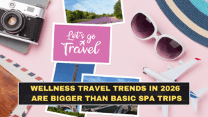 Wellness Travel Trends in 2026 Are Bigger Than Basic Spa Trips