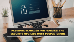 Password Manager for Families: The Easiest Security Upgrade Most People Ignore