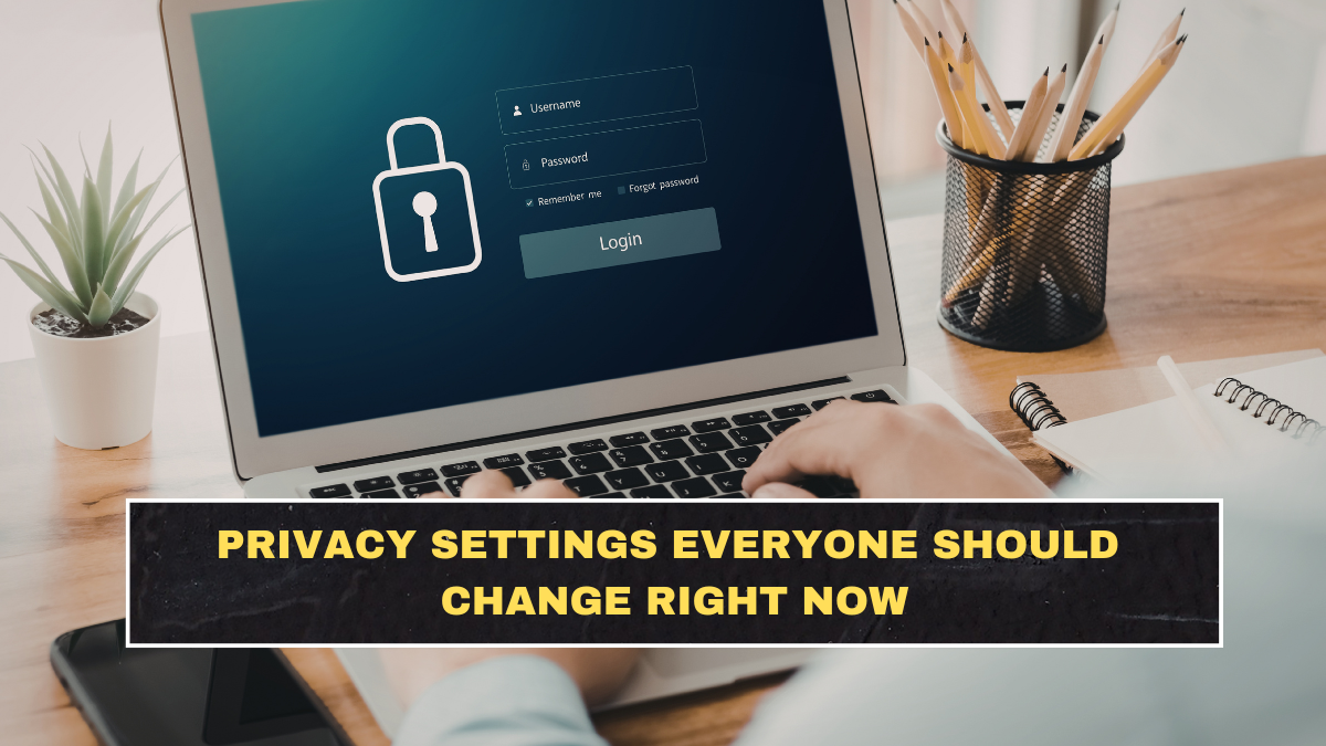 Privacy Settings Everyone Should Change Right Now