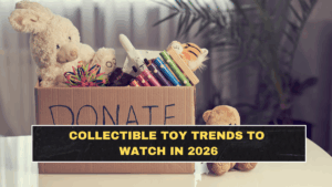 Collectible Toy Trends to Watch in 2026: Check Now