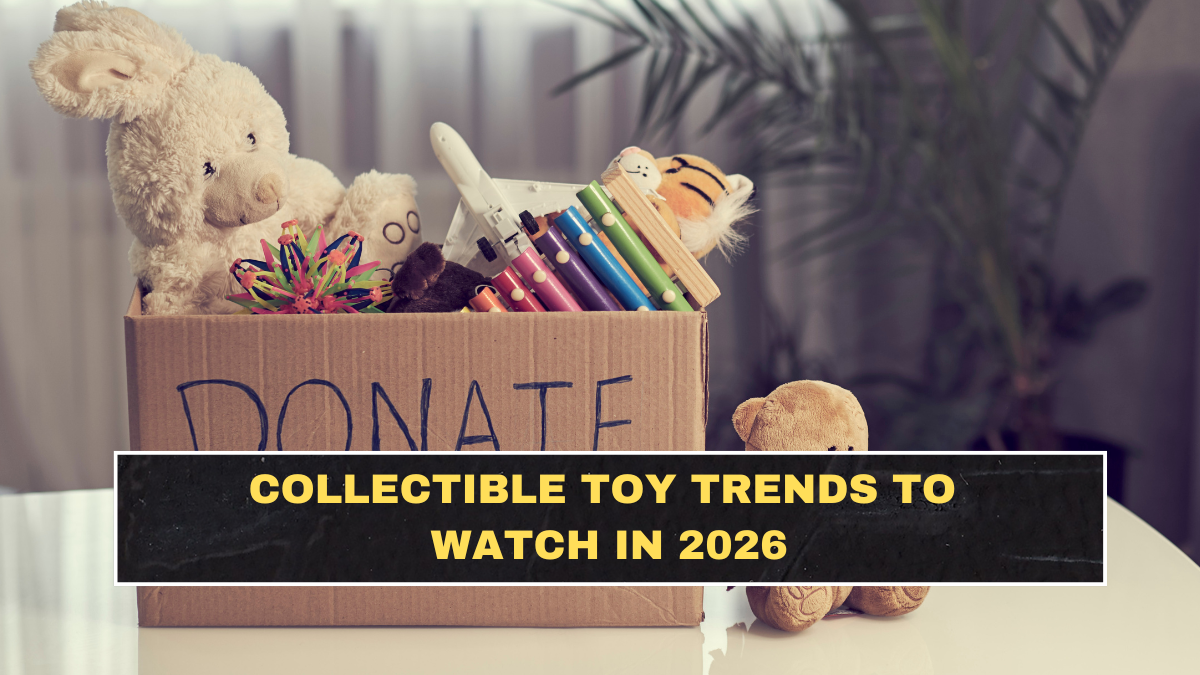 Collectible Toy Trends to Watch in 2026: Check Now