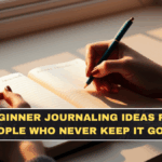 Beginner Journaling Ideas for People Who Never Keep It Going