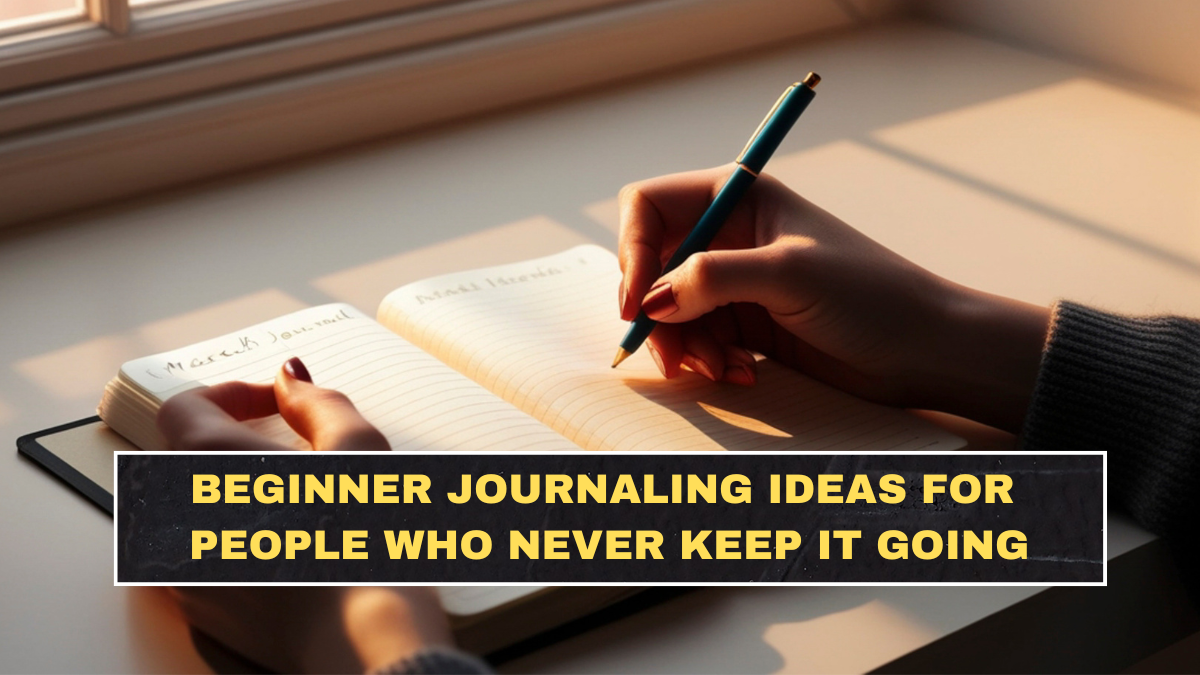 Beginner Journaling Ideas for People Who Never Keep It Going
