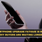 Smartphone Upgrade Fatigue Is Real: Why Buyers Are Waiting Longer