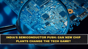 India’s Semiconductor Push: Can New Chip Plants Change the Tech Game?