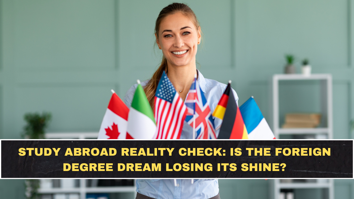 Study Abroad Reality Check: Is the Foreign Degree Dream Losing Its Shine?