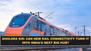Dholera SIR: Can New Rail Connectivity Turn It Into India’s Next Big Hub?
